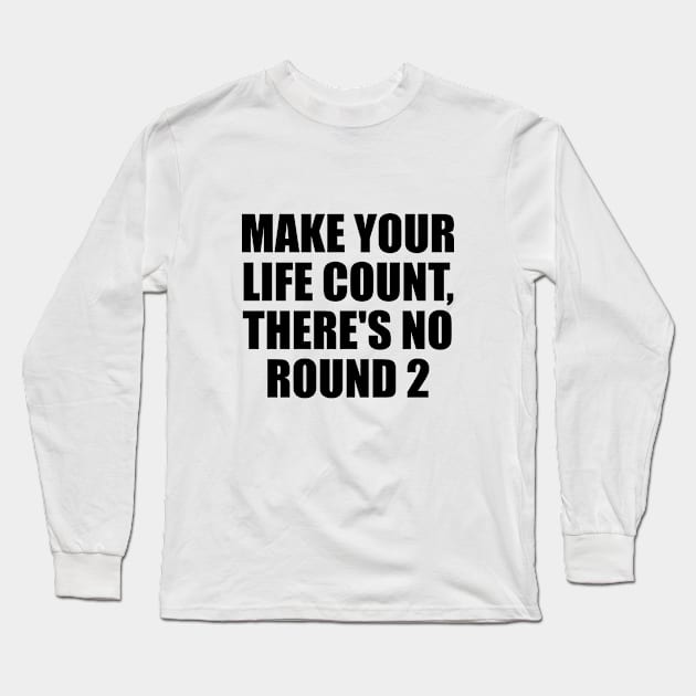 Make your life count, there's no round 2 Long Sleeve T-Shirt by D1FF3R3NT